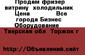 Продам фризер, витрину, холодильник › Цена ­ 80 000 - Все города Бизнес » Оборудование   . Тверская обл.,Торжок г.